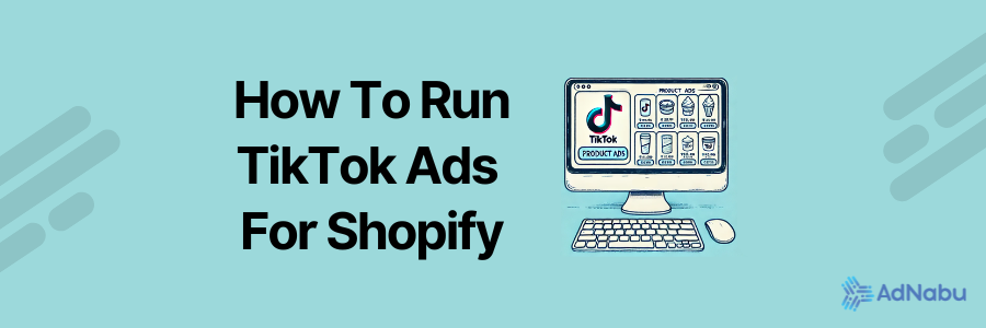 How to Run TikTok Ads for Shopify: Step-by-Step Guide in 2026